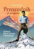 Przewodnik po przyjaźni śladami Piotra Giorgia Frassatiego