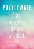 Pozytywnie Jak nie szukać dziury w całym