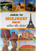 Jakie to miejsce? Świat Atlas dla dzieci