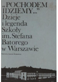 Pochodem idziemy Dzieje i legenda Szkoły im Stefana Batorego w Warszawie