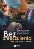 Bez znieczulenia Jak powstaje człowiek