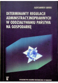 Determinanty regulacji administracyjnoprawnych w oddziaływaniu państwa na gospodarkę