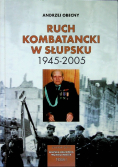 Ruch Kombatancki w Słupsku 1945 - 2005 Tom I