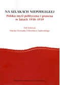 Na szlakach Niepodległej Polska myśl polityczna i prawna w latach 1918 - 1939