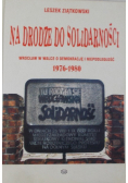 Na drodze do Solidarności Wrocław w walce o demokrację i niepodległość 1976 - 1980