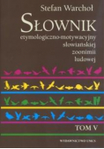 Słownik etymologiczno motywacyjny słowiańskiej zoonimii ludowej Tom V