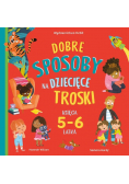 Dobre sposoby na dziecięce troski. Księga 5-6 latka