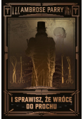 I sprawisz że wrócę do prochu