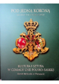 Pod jedną koroną Kultura i sztuka w czasach