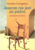 Jeszcze nie jest za późno 30 prawd o życiu