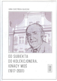 Od subiekta do kolekcjonera Ignacy Moś 1917-2001