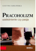 Pracoholizm Uzależnienie czy pasja