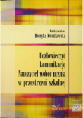 Uczłowieczyć komunikację Nauczyciel wobec ucznia w przestrzeni szkolnej