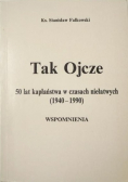 Tak ojcze 50 lat kapłaństwa w czasach niełatwych (1940 - 1990 ) wspomnienia