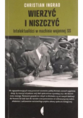 Wierzyć i niszczyć Intelektualiści w machinie wojennej SS