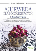 Ajurweda dla początkujących. 3-tygodniowy plan przywrócenia zdrowia i samopoczucia za pomocą jogi, aromaterapii, medytacji, sezonowego oczyszczania i ajurwedyjskich potraw