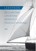 Leksykon żeglarstwa i sportów wodnych Pomorza Zachodniego Tom I