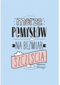 Morze pomysłów na bezmiar szczęścia