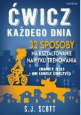 Ćwicz każdego dnia. 32 sposoby na kształtowanie nawyku trenowania