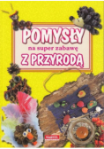 Pomysły na super zabawę z przyrodą