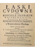 Łaski cudowne przy kościele sierpskim Wniebowzięcia pełney łaski Bogarodzice Panny w woiewodztwie płockim