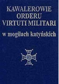 Kawalerowie Orderu Virtuti Militari w mogiłach katyńskich