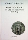 Henryk III Biały Książę Wrocławski 1247 1266