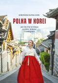 Polka w Korei Jak się żyje w kraju K popu, Kimchi i Samsunga