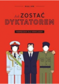 Jak zostać dyktatorem. Podręcznik dla nowicjuszy