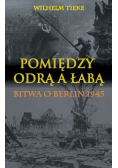 Pomiędzy Odrą a Łabą Bitwa o Berlin 1945