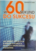 W 60 sekund do sukcesu Jak zmienić swoje życie w minutę za pomocą prostych i skutecznych wskazówek