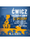 Ćwicz każdego dnia. 32 sposoby na kształtowanie nawyku trenowania