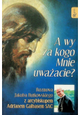 A wy za kogo Mnie uważacie?