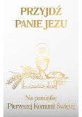 Przyjdź, Panie Jezu na pamiątkę Pierwszej Komunii Świętej