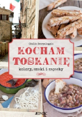 Kocham Toskanię Kolory, smaki i zapachy