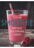 Czas na smoothie. Koktajle dla zdrowia i urody