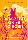 Dlaczego on mi to robi