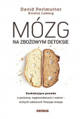 Mózg na zbożowym detoksie. Zaskakująca prawda o pszenicy, węglowodanach i cukrze - cichych zabójcach Twojego mózgu