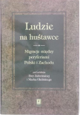 Ludzie na huśtawce. Migracje między peryferiami Polski i zachodu