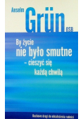 By życie nie było smutne. Cieszyć się każdą chwilą