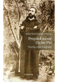 Przyśnił mi się Ojciec Pio Trochę inna biografia