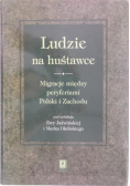 Ludzie na huśtawce. Migracje między peryferiami Polski i zachodu