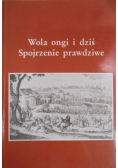 Wola ongi i dziś Spojrzenie prawdziwe