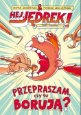 Hej Jędrek Przepraszam czy tu borują
