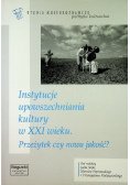 Instytucje upowszechniania kultury w XXI wieku Przeżytek czy nowa jakość