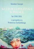 Kultura i polityka w Polsce lat 1945 - 2011 z perspektywy Pomorza Zachodniego