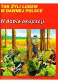 Tak żyli ludzie W dobie okupacji