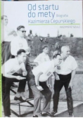 Od startu do mety. Biografia Kazimierza Cepurskiego