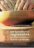 Jak kształtować regionalne produkty turystyczne Teoria i praktyka