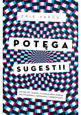 Potęga sugestii. Osobliwa wiedza o zdolności mózgu do zwodzenia, zmieniania i uzdrawiania